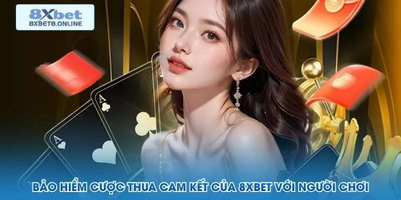 Bảo hiểm cược thua cam kết của 8XBET với người chơi