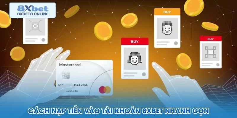 Cách nạp tiền vào tài khoản 8XBET nhanh gọn