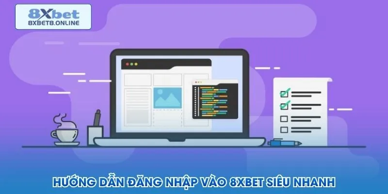 Hướng dẫn đăng nhập vào 8XBET siêu nhanh