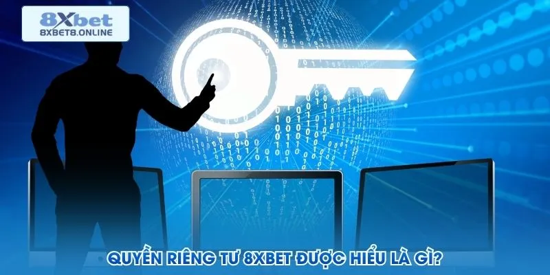 Quyền riêng tư 8XBet được hiểu là gì?