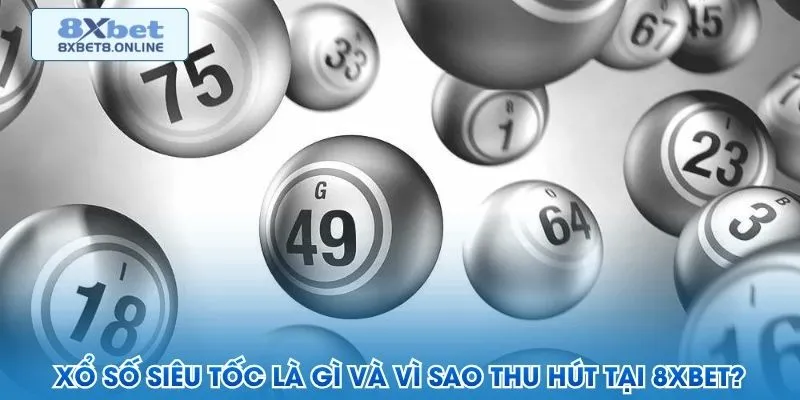 Xổ số siêu tốc là gì và vì sao thu hút tại 8XBet?