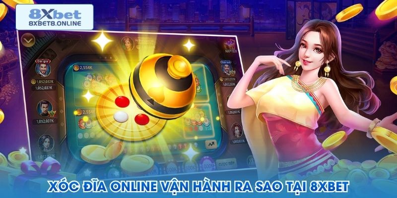 Xóc đĩa online vận hành ra sao tại 8XBet